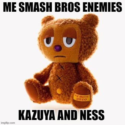Pj plush | ME SMASH BROS ENEMIES; KAZUYA AND NESS | image tagged in pj plush | made w/ Imgflip meme maker