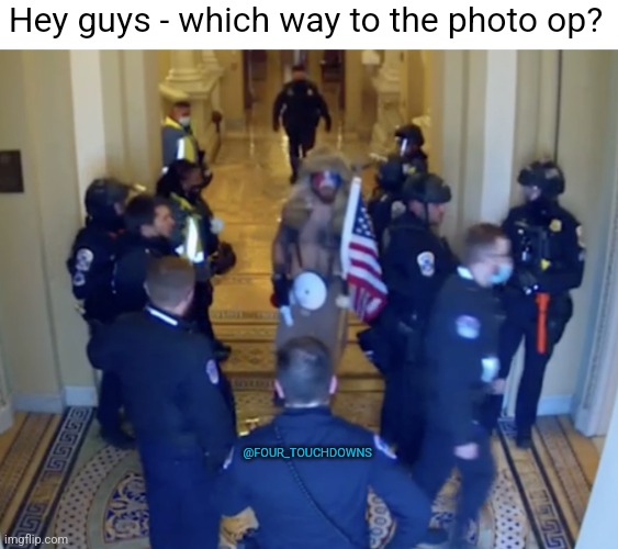 Hey guys - which way to the photo op? |  Hey guys - which way to the photo op? @FOUR_TOUCHDOWNS | image tagged in capitol hill,riots | made w/ Imgflip meme maker