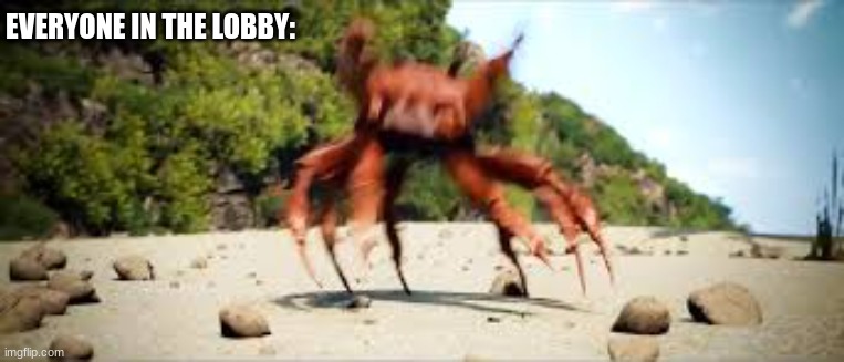 crab rave | EVERYONE IN THE LOBBY: | image tagged in crab rave | made w/ Imgflip meme maker