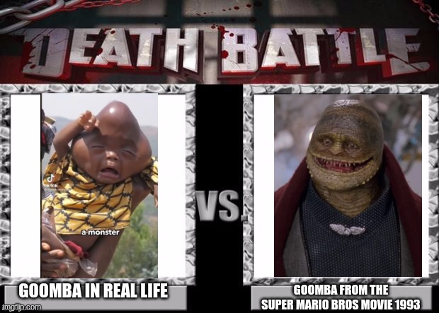Goomba battle | GOOMBA IN REAL LIFE; GOOMBA FROM THE SUPER MARIO BROS MOVIE 1993 | image tagged in death battle template | made w/ Imgflip meme maker