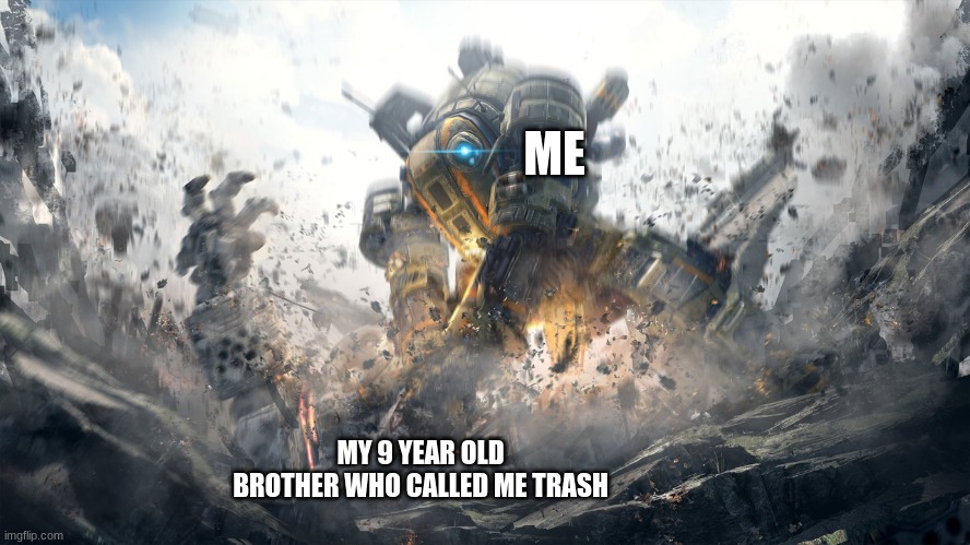 Robot smash | ME; MY 9 YEAR OLD BROTHER WHO CALLED ME TRASH | image tagged in robot smash | made w/ Imgflip meme maker