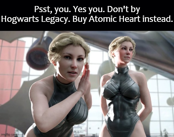 To be completely honest Hogwarts Legacy really sucked. Atomic Heart was surprisingly good. | image tagged in atomic heart | made w/ Imgflip meme maker