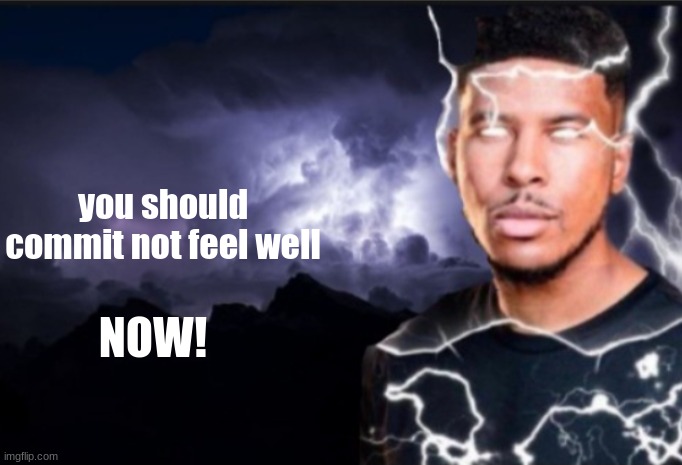 K wodr blank | you should commit not feel well; NOW! | image tagged in k wodr blank | made w/ Imgflip meme maker