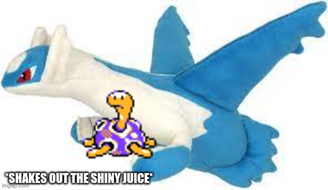*SHAKES OUT THE SHINY JUICE* | made w/ Imgflip meme maker