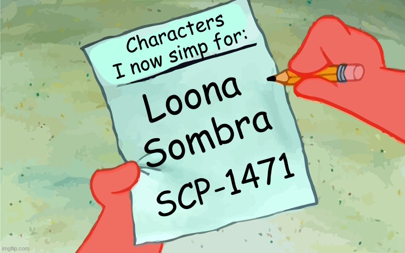 patrick to do list actually blank | Characters I now simp for:; Loona; Sombra; SCP-1471 | image tagged in patrick to do list actually blank | made w/ Imgflip meme maker