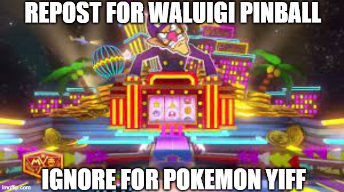 e | REPOST FOR WALUIGI PINBALL; IGNORE FOR POKEMON YIFF | made w/ Imgflip meme maker