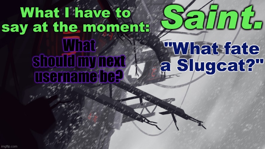 Saint announcement better | What should my next username be? | image tagged in saint announcement better | made w/ Imgflip meme maker