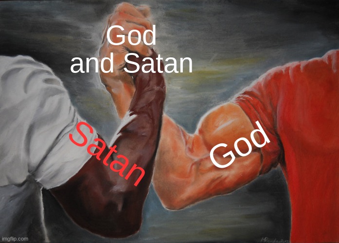 The truth about the lord. | God and Satan; Satan; God | image tagged in memes,epic handshake | made w/ Imgflip meme maker