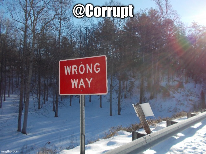 WRONG WAY | @Corrupt | image tagged in wrong way | made w/ Imgflip meme maker