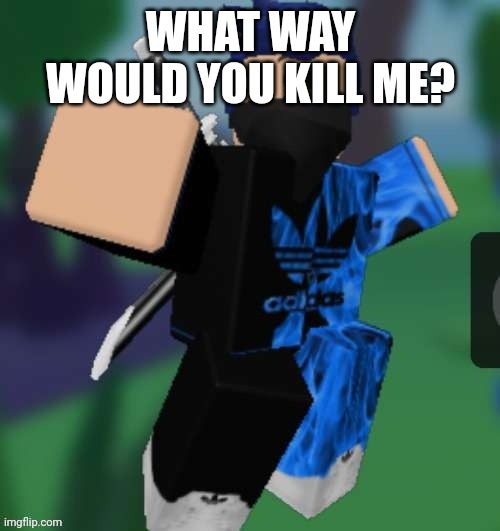 MR BEEEEEAAAAAA | WHAT WAY WOULD YOU KILL ME? | image tagged in mr beeeeeaaaaaa | made w/ Imgflip meme maker