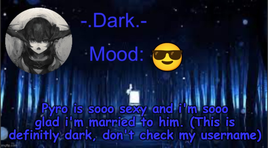 . | 😎; Pyro is sooo sexy and i'm sooo glad i'm married to him. (This is definitly dark, don't check my username) | image tagged in dark s blue announcement temp | made w/ Imgflip meme maker