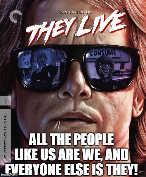 they | ALL THE PEOPLE LIKE US ARE WE, AND EVERYONE ELSE IS THEY! | image tagged in they live | made w/ Imgflip meme maker