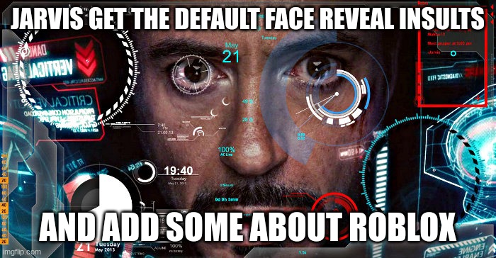 Jarvis | JARVIS GET THE DEFAULT FACE REVEAL INSULTS AND ADD SOME ABOUT ROBLOX | image tagged in jarvis | made w/ Imgflip meme maker