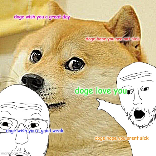 doge wish you a great day; doge hope you are not sick; doge love you; doge wish you a good week; doge hope you arent sick | made w/ Imgflip meme maker