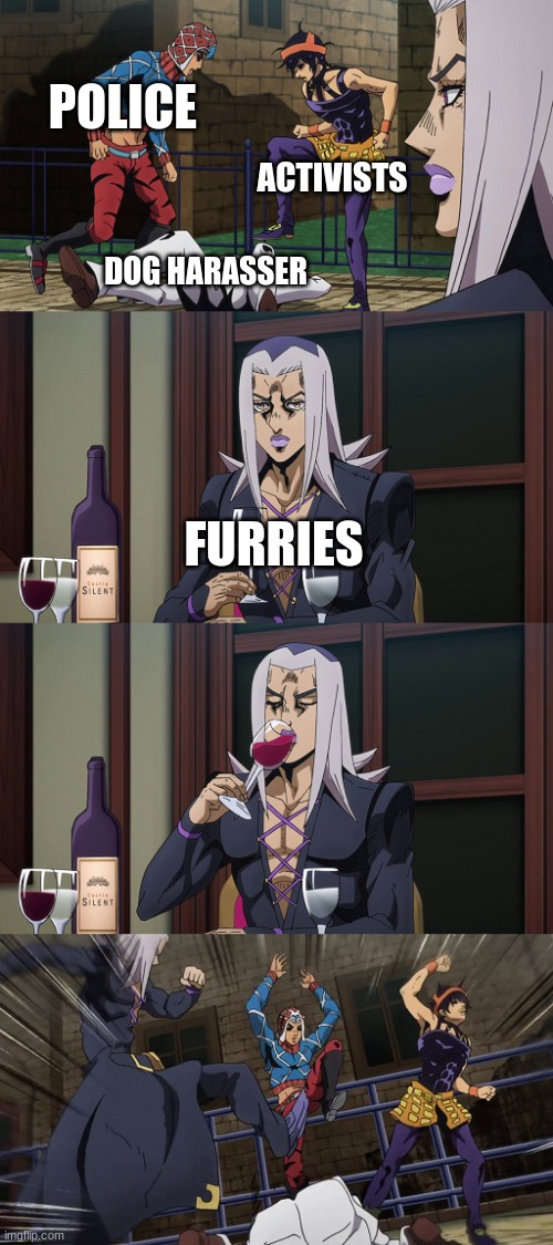 perhaps some of them aren't that bad | POLICE; ACTIVISTS; DOG HARASSER; FURRIES | image tagged in abbacchio joins in the fun,jojo's bizarre adventure | made w/ Imgflip meme maker