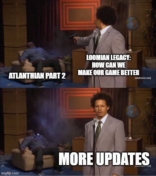 Just release atlanthian part 2 | LOOMIAN LEGACY: HOW CAN WE MAKE OUR GAME BETTER; ATLANTHIAN PART 2; MORE UPDATES | image tagged in memes,who killed hannibal | made w/ Imgflip meme maker
