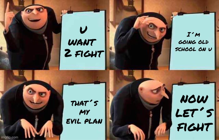 Gru's Plan | U want  2 fight; I´m going old school on u; that´s my evil plan; now let´s fight | image tagged in memes,gru's plan | made w/ Imgflip meme maker