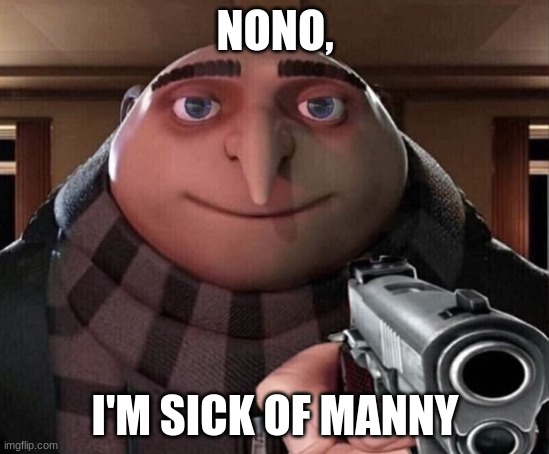 Gru Gun | NONO, I'M SICK OF MANNY | image tagged in gru gun | made w/ Imgflip meme maker
