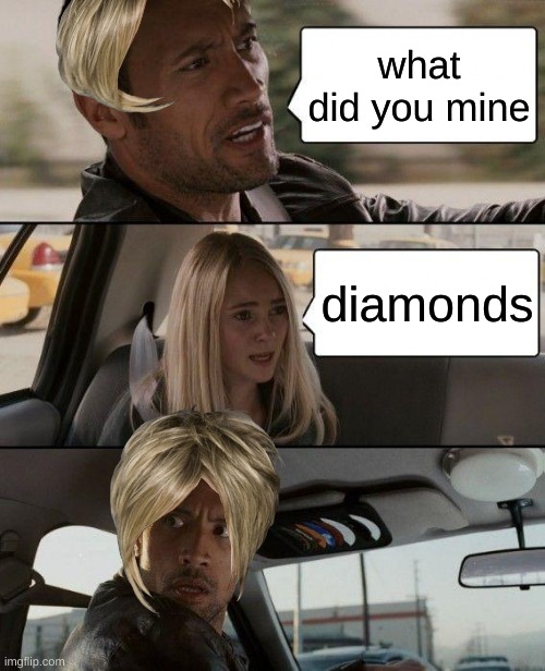 when you find diamonds and told a karen | what did you mine; diamonds | image tagged in memes,the rock driving | made w/ Imgflip meme maker