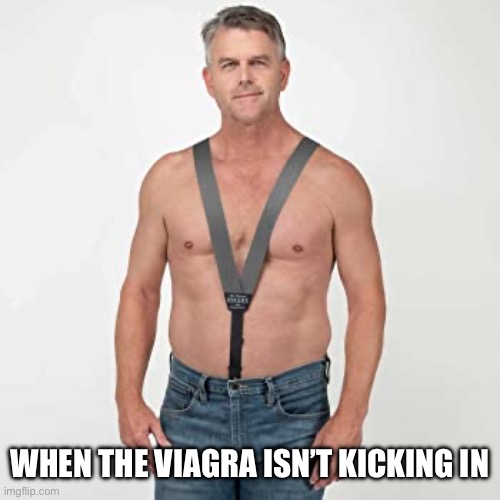 Viagra | WHEN THE VIAGRA ISN’T KICKING IN | image tagged in viagra | made w/ Imgflip meme maker