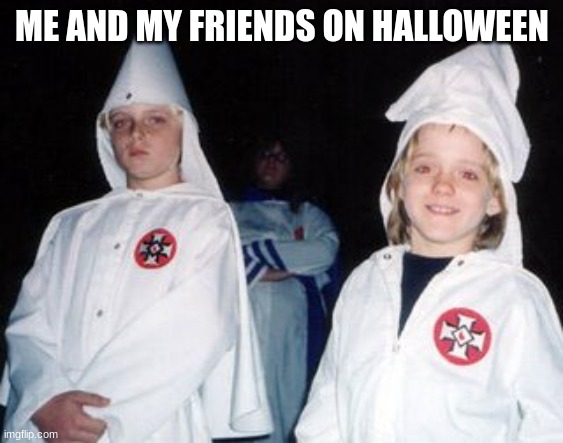 Kool Kid Klan Meme | ME AND MY FRIENDS ON HALLOWEEN | image tagged in memes,kool kid klan | made w/ Imgflip meme maker