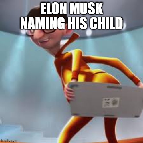ELON MUSK NAMING HIS CHILD | image tagged in funny,eating healthy,children | made w/ Imgflip meme maker