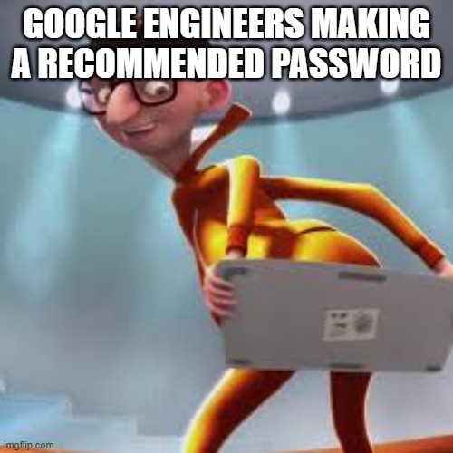 GOOGLE ENGINEERS MAKING A RECOMMENDED PASSWORD | image tagged in funny memes,funny,eating healthy | made w/ Imgflip meme maker
