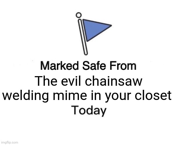 Evil chainsaw mime | The evil chainsaw welding mime in your closet | image tagged in memes,marked safe from | made w/ Imgflip meme maker
