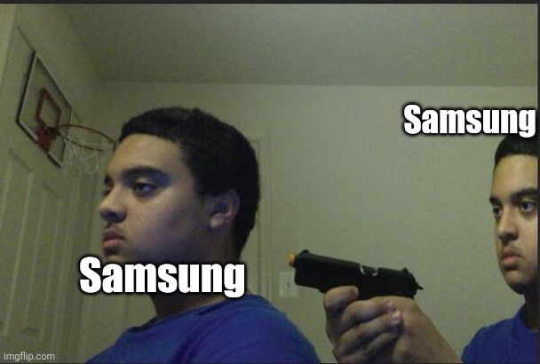 Trust Nobody, Not Even Yourself | Samsung; Samsung | image tagged in trust nobody not even yourself | made w/ Imgflip meme maker