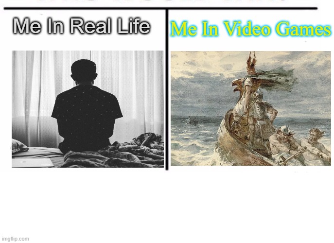IRL Vs In Game | Me In Video Games; Me In Real Life | image tagged in comparison,gaming,pc gaming,online gaming,real life,my life | made w/ Imgflip meme maker