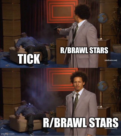 r/brawl stars | R/BRAWL STARS; TICK; R/BRAWL STARS | image tagged in memes,who killed hannibal | made w/ Imgflip meme maker