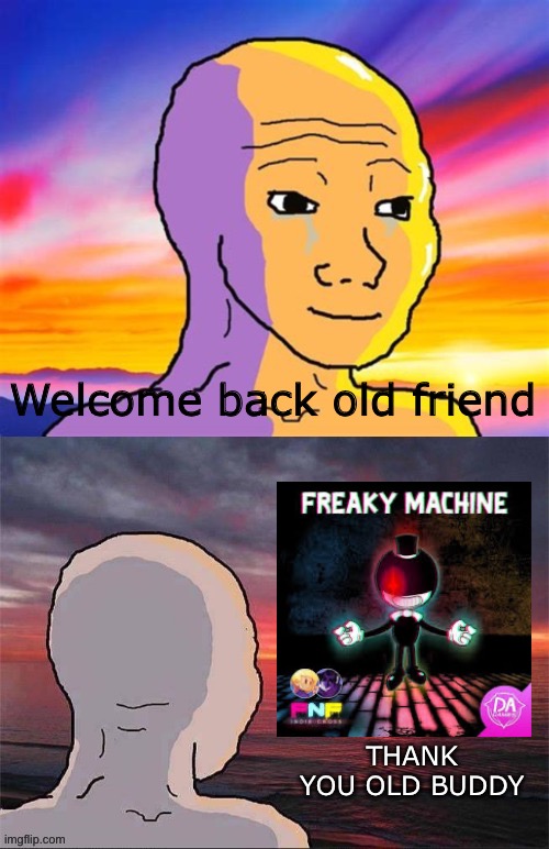 Dagames was the GOAT when it came to music | Welcome back old friend; THANK YOU OLD BUDDY | image tagged in wojak nostalgia,friday night funkin,bendy and the ink machine | made w/ Imgflip meme maker