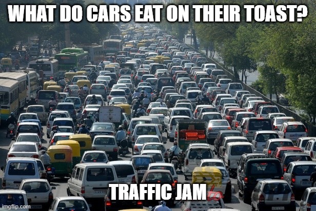 Bad Dad Joke of the Day March 7 2023 | WHAT DO CARS EAT ON THEIR TOAST? TRAFFIC JAM | image tagged in traffic jam | made w/ Imgflip meme maker