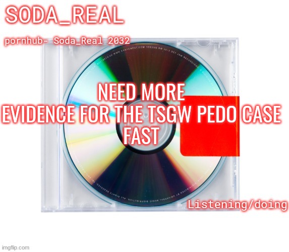 soda temp (Thanks Mozz) | NEED MORE EVIDENCE FOR THE TSGW PEDO CASE
FAST | image tagged in soda temp thanks mozz | made w/ Imgflip meme maker