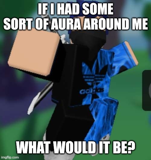 MR BEEEEEAAAAAA | IF I HAD SOME SORT OF AURA AROUND ME; WHAT WOULD IT BE? | image tagged in mr beeeeeaaaaaa | made w/ Imgflip meme maker