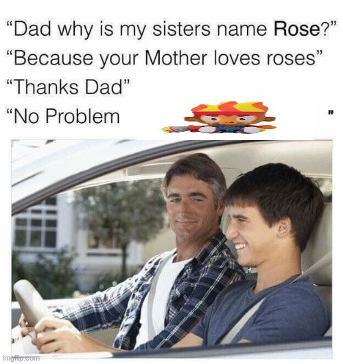 Why is my sister's name Rose | image tagged in why is my sister's name rose | made w/ Imgflip meme maker