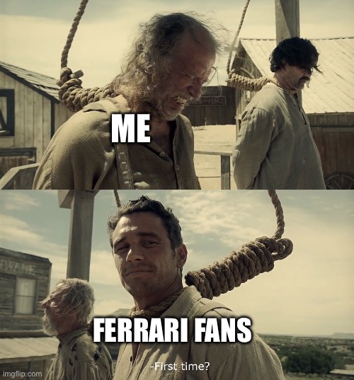 First time? | ME; FERRARI FANS | image tagged in first time | made w/ Imgflip meme maker