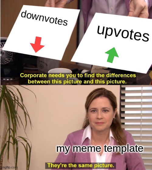 up the down?! | downvotes; upvotes; my meme template | image tagged in memes,they're the same picture | made w/ Imgflip meme maker