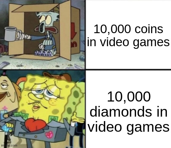 only epic gamer understand | 10,000 coins in video games; 10,000 diamonds in video games | image tagged in poor squidward vs rich spongebob | made w/ Imgflip meme maker