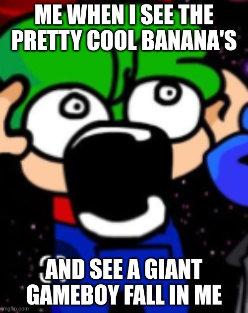 *screaming* | ME WHEN I SEE THE PRETTY COOL BANANA'S; AND SEE A GIANT GAMEBOY FALL IN ME | image tagged in memes,dave and bambi | made w/ Imgflip meme maker