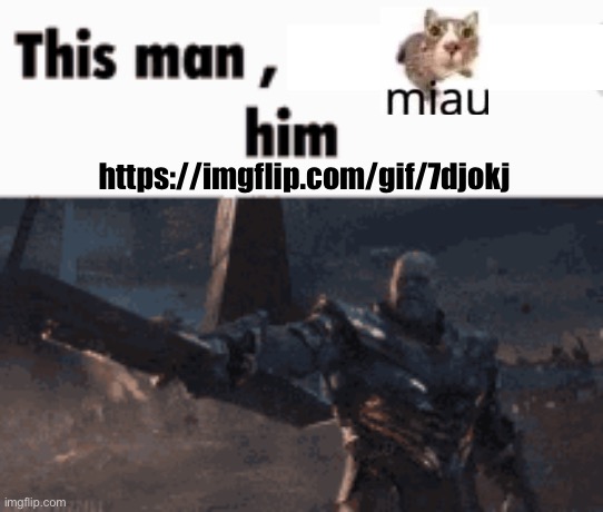 https://imgflip.com/gif/7djok | https://imgflip.com/gif/7djokj | image tagged in this man _____ him,imgflip,memes,funny,msmg,miau | made w/ Imgflip meme maker