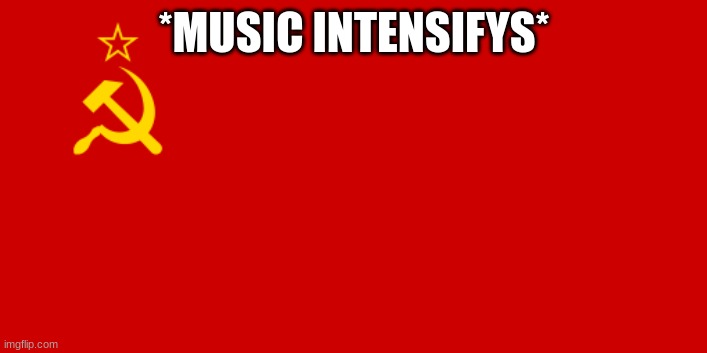 USSR Flag | *MUSIC INTENSIFYS* | image tagged in ussr flag | made w/ Imgflip meme maker