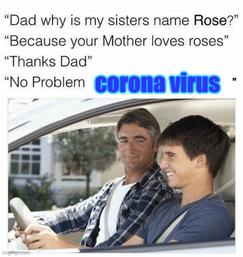 Why is my sister's name Rose | corona virus | image tagged in why is my sister's name rose | made w/ Imgflip meme maker