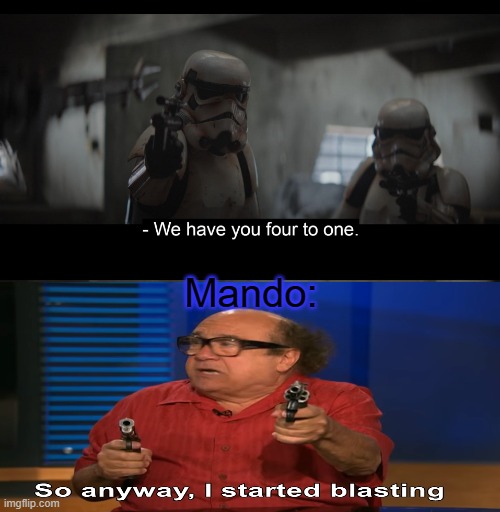Upvote if you think Danny Devito should cst in the next star wars film, Comment if he sholudn't. | Mando: | image tagged in four to one,so anyway i started blasting,funny memes,oh wow are you actually reading these tags | made w/ Imgflip meme maker