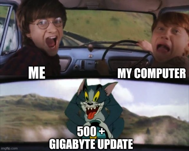 Gigabyte chase | MY COMPUTER; ME; 500 + GIGABYTE UPDATE | image tagged in tom chasing harry and ron weasly | made w/ Imgflip meme maker