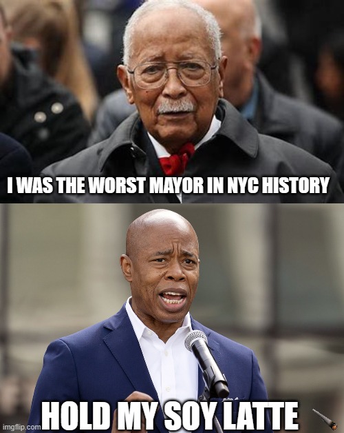 Worst mayor in history | I WAS THE WORST MAYOR IN NYC HISTORY; HOLD MY SOY LATTE | image tagged in eric adams | made w/ Imgflip meme maker