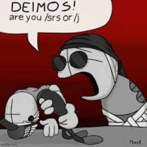 DEIMOS ARE YOU /SRS OR /J | image tagged in deimos are you /srs or /j | made w/ Imgflip meme maker