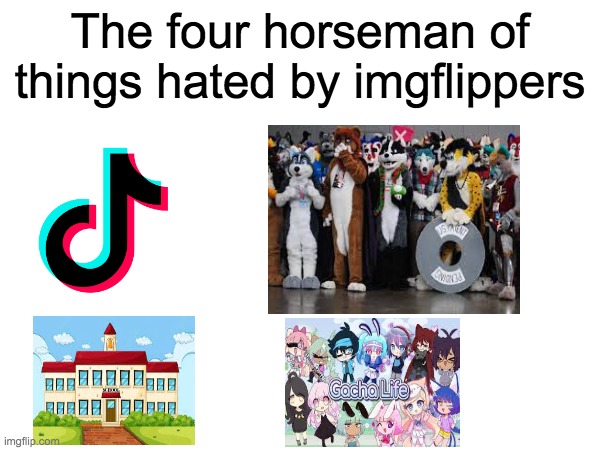 A True Fact to be Honest | The four horseman of things hated by imgflippers | image tagged in truth,funny,imgflip users,imgflip,image | made w/ Imgflip meme maker