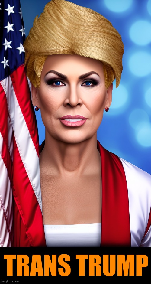 Now, with less makeup... | TRANS TRUMP | image tagged in trans trump,i'm fabulous,patriot pride | made w/ Imgflip meme maker
