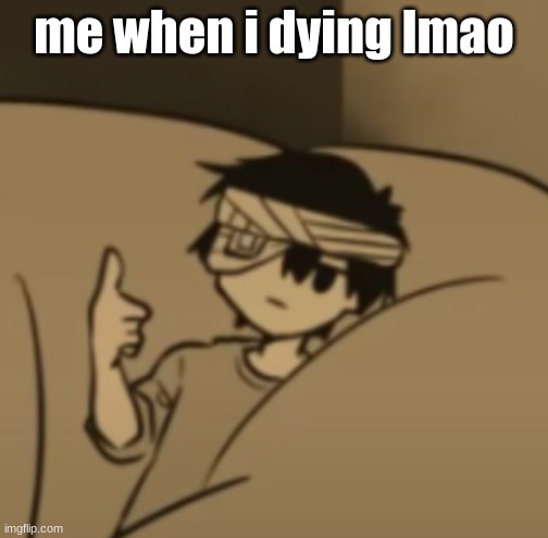 death lmao |  me when i dying lmao | image tagged in omori thumbs-up,omori | made w/ Imgflip meme maker